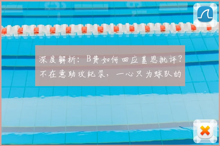 深度解析：B费如何回应基恩批评？不在意助攻纪录，一心只为球队的表现说明一切